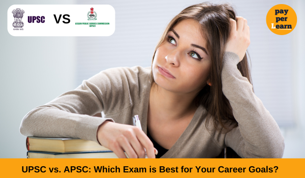 UPSC vs. APSC: Which Exam is Best for Your Career Goals?