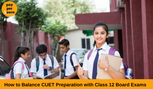 How to Balance CUET Preparation with Class 12 Board Exams