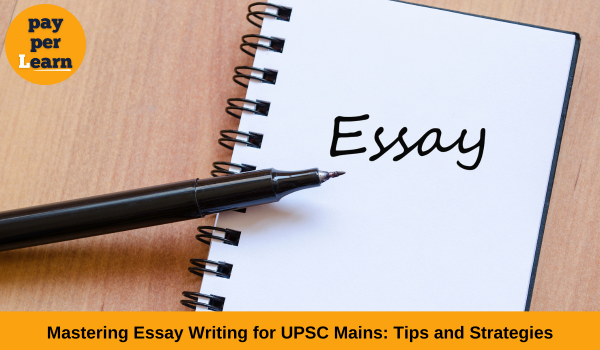 Mastering Essay Writing for UPSC Mains: Tips and Strategies