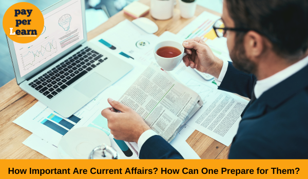 How Important Are Current Affairs? How Can One Prepare for Them?