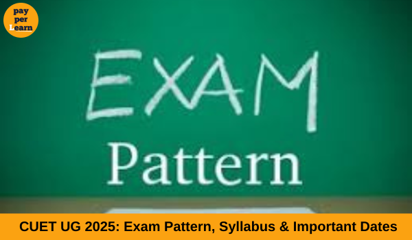 CUET UG 2025: Exam Pattern, Syllabus & Important Dates- Pay Per Learn