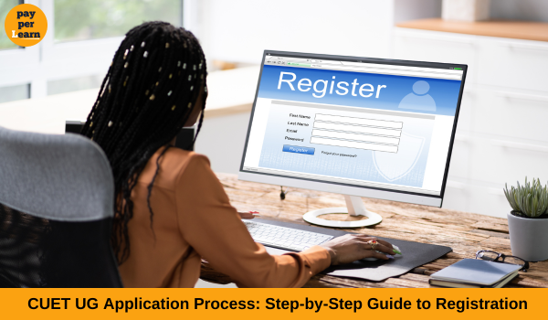 CUET UG Application Process: Step-by-Step Guide to Registration - Pay Per Learn