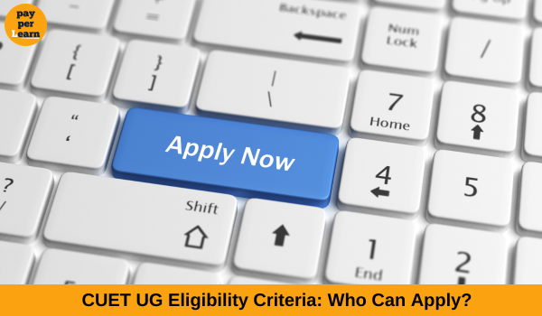 CUET UG Eligibility Criteria: Who Can Apply? - Pay Per Learn