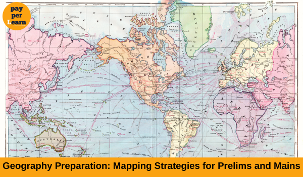 Geography Preparation: Mapping Strategies for Prelims and Mains