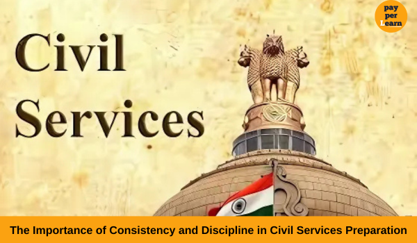 The Importance of Consistency and Discipline in Civil Services Preparation