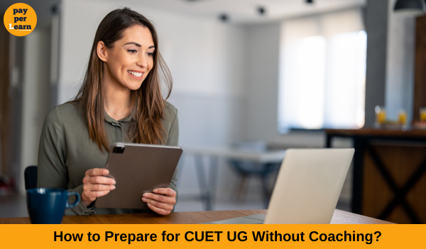 How to Prepare for CUET UG Without Coaching? - Pay Per Learn